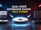 Robô Aspirador Xiaomi: Quais São os Melhores Modelos para Comprar?