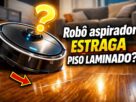 Robô aspirador estraga piso laminado?
